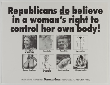 Guerrilla Girls (established United States, 1985). <em>Republicans Do Believe in a Woman's Right to Control Her Body</em>, 1992. Offset lithograph, 17 × 22 in. (43.2 × 55.9 cm). Brooklyn Museum, Gift of Guerrilla Girls BroadBand, Inc., 2017.26.37. © artist or artist's estate (Photo: Brooklyn Museum, 2017.26.37_PS20.jpg)