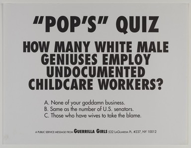 Guerrilla Girls (established United States, 1985). <em>"Pop's" Quiz. How Many White Male Geniuses?</em>, 1999. Offset lithograph, 17 × 22 in. (43.2 × 55.9 cm). Brooklyn Museum, Gift of Guerrilla Girls BroadBand, Inc., 2017.26.48. © artist or artist's estate (Photo: Brooklyn Museum, 2017.26.48_PS20.jpg)
