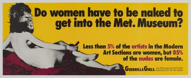 Guerrilla Girls (established United States, 1985). <em>Do Women Have to Be Naked to Get Into the Met. Museum?</em>, 1989. Offset lithograph, 11 × 28 in. (27.9 × 71.1 cm). Brooklyn Museum, Gift of Guerrilla Girls BroadBand, Inc., 2017.26.54. © artist or artist's estate (Photo: Brooklyn Museum, 2017.26.54_PS20.jpg)
